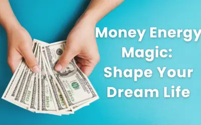 Money Energy Magic: Shape Your Dream Life