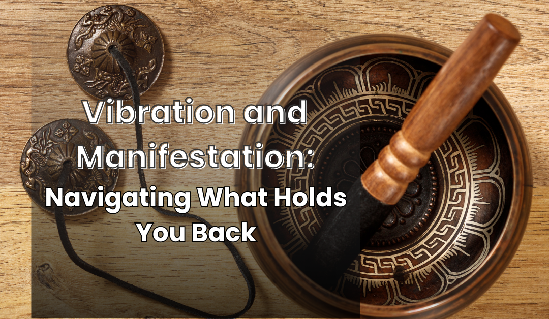 Vibration and Manifestation: Navigating What Holds You Back