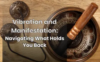 Vibration and Manifestation: Navigating What Holds You Back