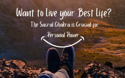 Want to Live your Best Life? The Sacral Chakra is Crucial for Personal Power 