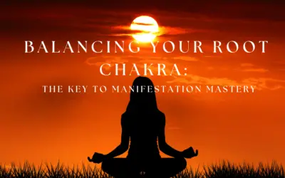 Balancing Your Root Chakra: The Key to Manifestation Mastery