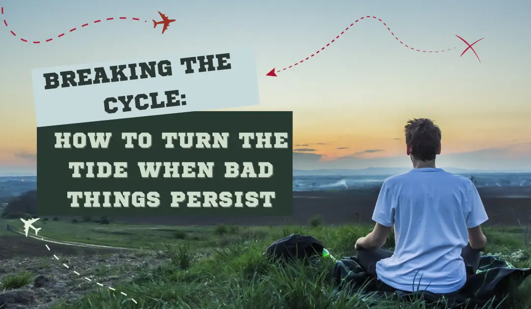 Breaking the Cycle: How to Turn the Tide When Bad Things Persist