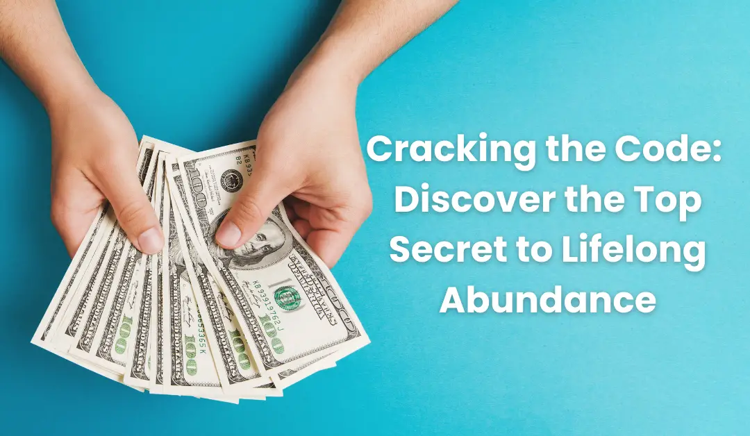 Cracking the Code: Discover the Top Secret to Lifelong Abundance