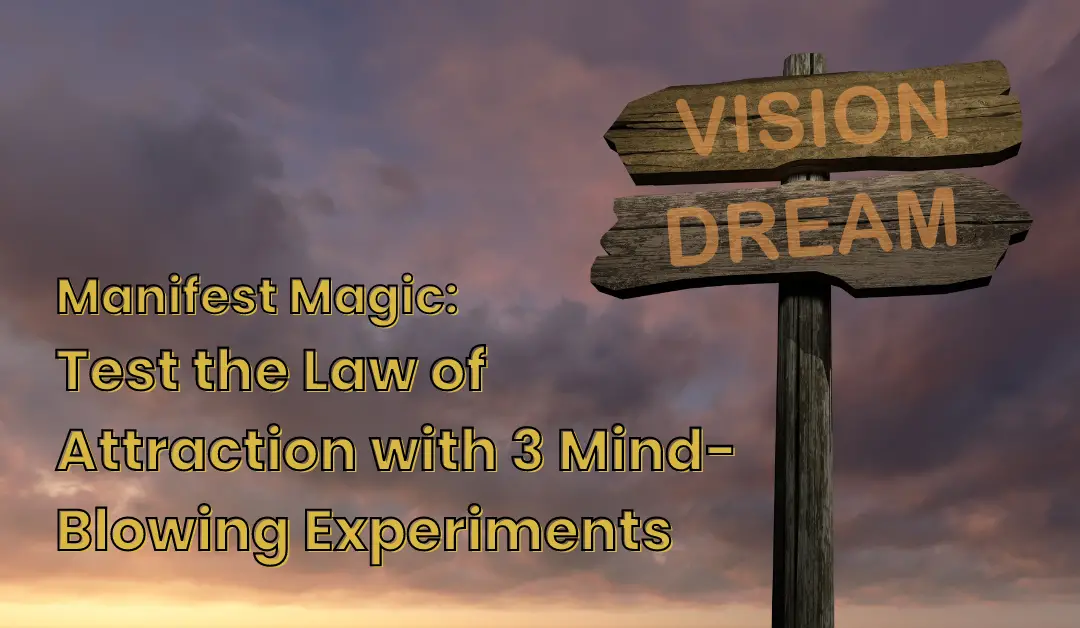 Manifest Magic: Test the Law of Attraction with 3 Mind-Blowing Experiments
