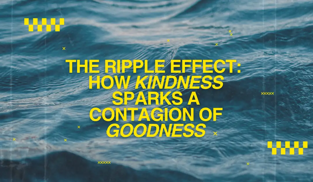 The Ripple Effect: How Kindness Sparks a Contagion of Goodness 😇