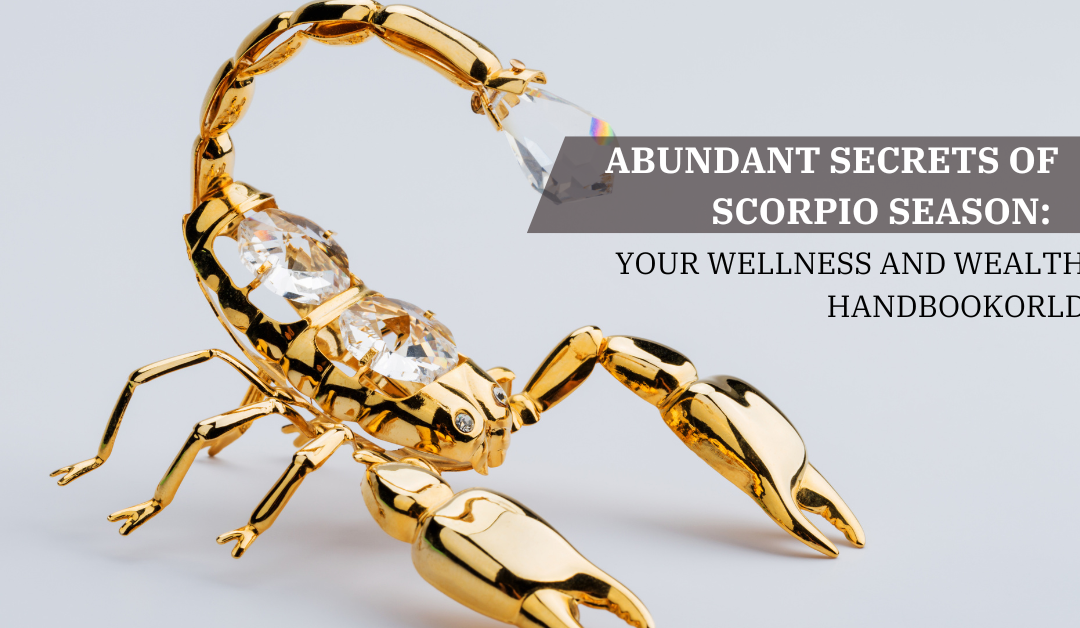Abundant Secrets of Scorpio Season: Your Wellness and Wealth Handbook