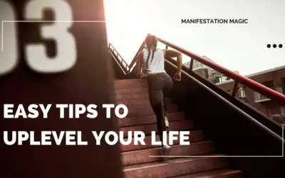 Easy Tips to Help Uplevel your Life 