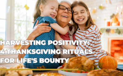 Harvesting Positivity: 4 Thanksgiving Rituals for Life’s Bounty