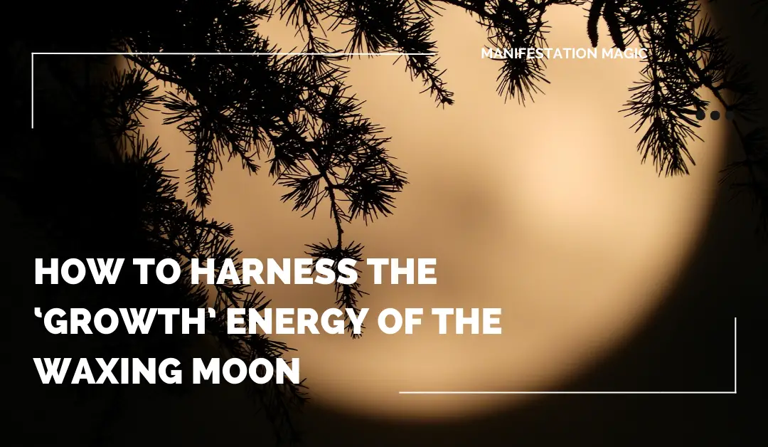 How to Harness the ‘Growth’ Energy of the Waxing Moon