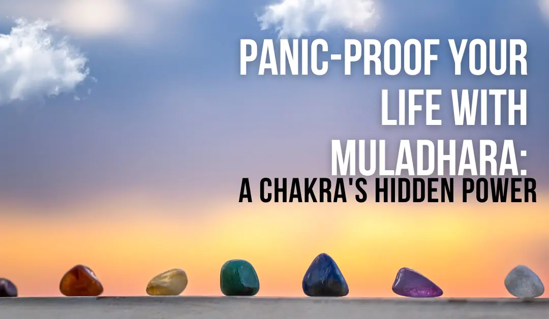 Panic-Proof Your Life with Muladhara: A Chakra’s Hidden Power