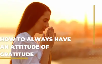 How to Always Have an Attitude of Gratitude