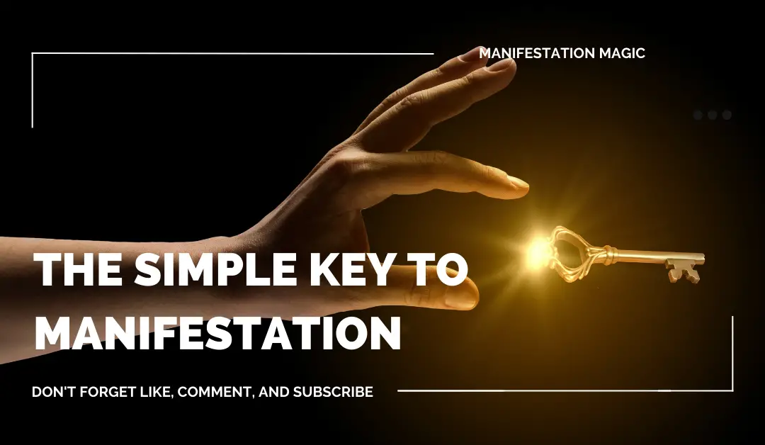 The Simple Key to Manifestation 