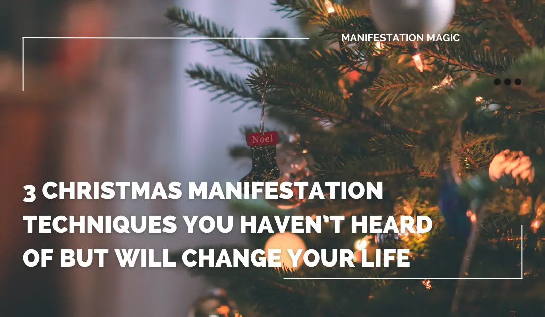 3 Christmas Manifestation Techniques You Haven’t Heard Of But Will Change Your Life