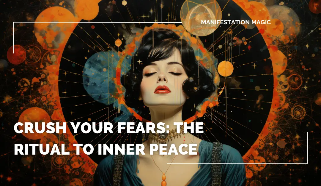 Crush Your Fears: The Ritual to Inner Peace