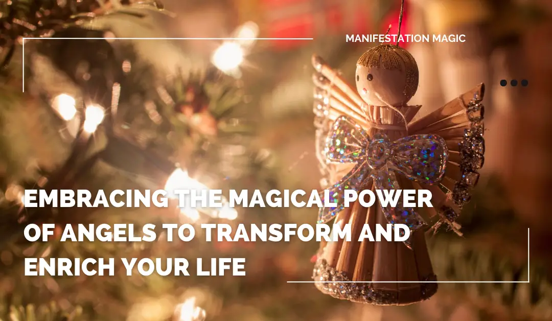 Embracing the Magical Power of Angels to Transform and Enrich Your Life