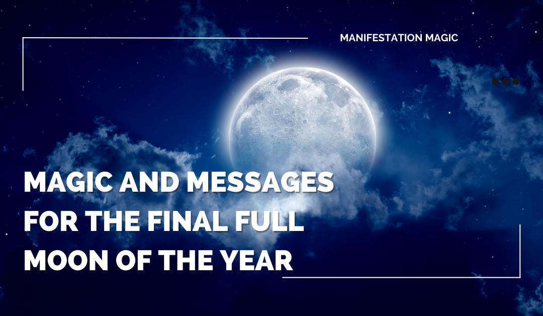 Magic and Messages for the Final Full Moon of the Year 