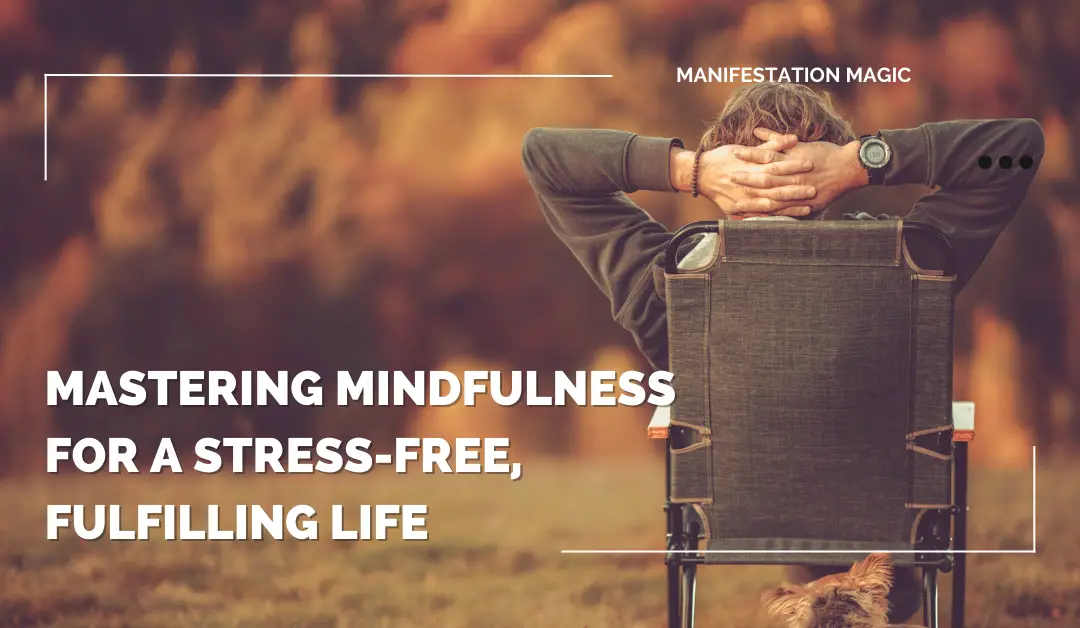 Mastering Mindfulness for a Stress-Free, Fulfilling Life