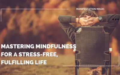 Mastering Mindfulness for a Stress-Free, Fulfilling Life