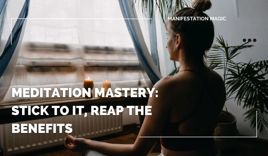 Meditation Mastery: Stick to It, Reap the Benefits