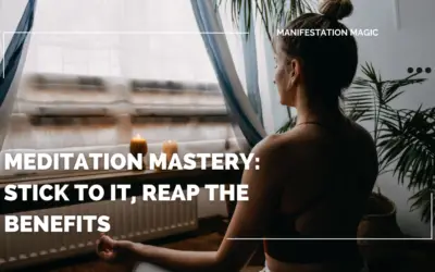 Meditation Mastery: Stick to It, Reap the Benefits