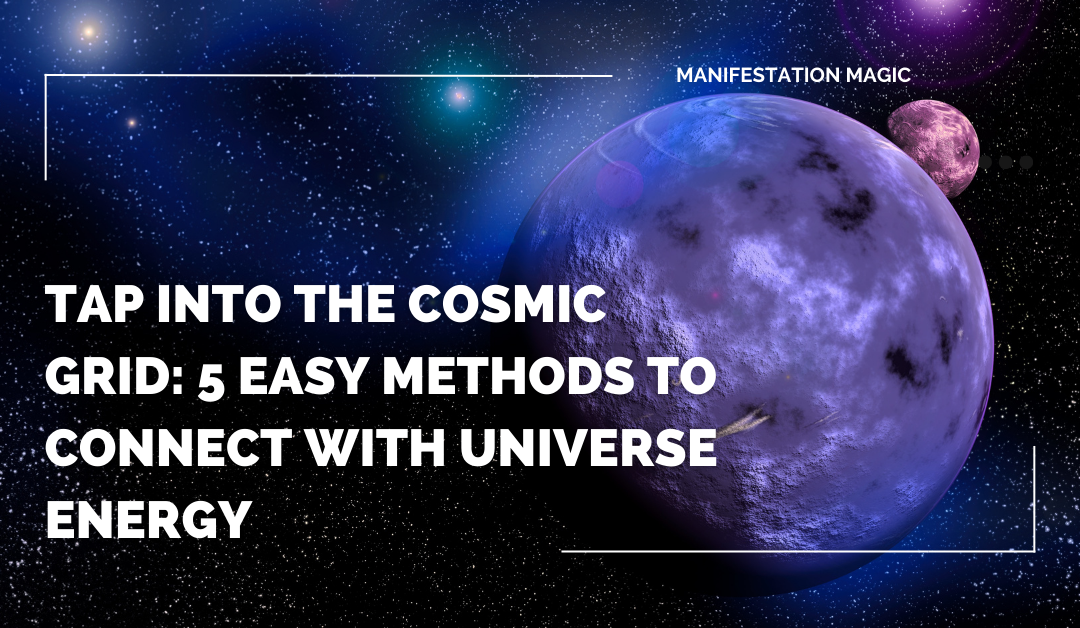 Tap into the Cosmic Grid: 5 Easy Methods to Connect with Universe Energy