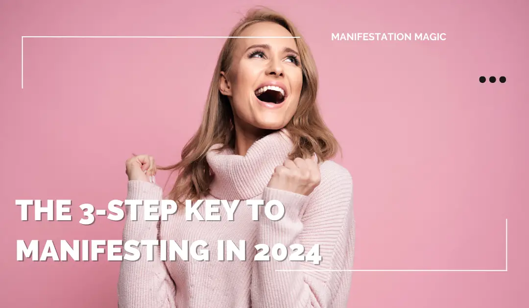 The 3-Step Key to Manifesting in 2024 