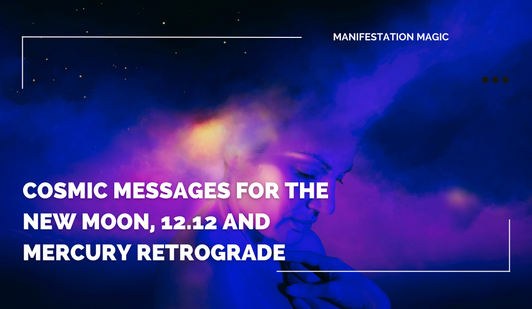 Cosmic Messages for The New Moon, 12.12 and Mercury Retrograde