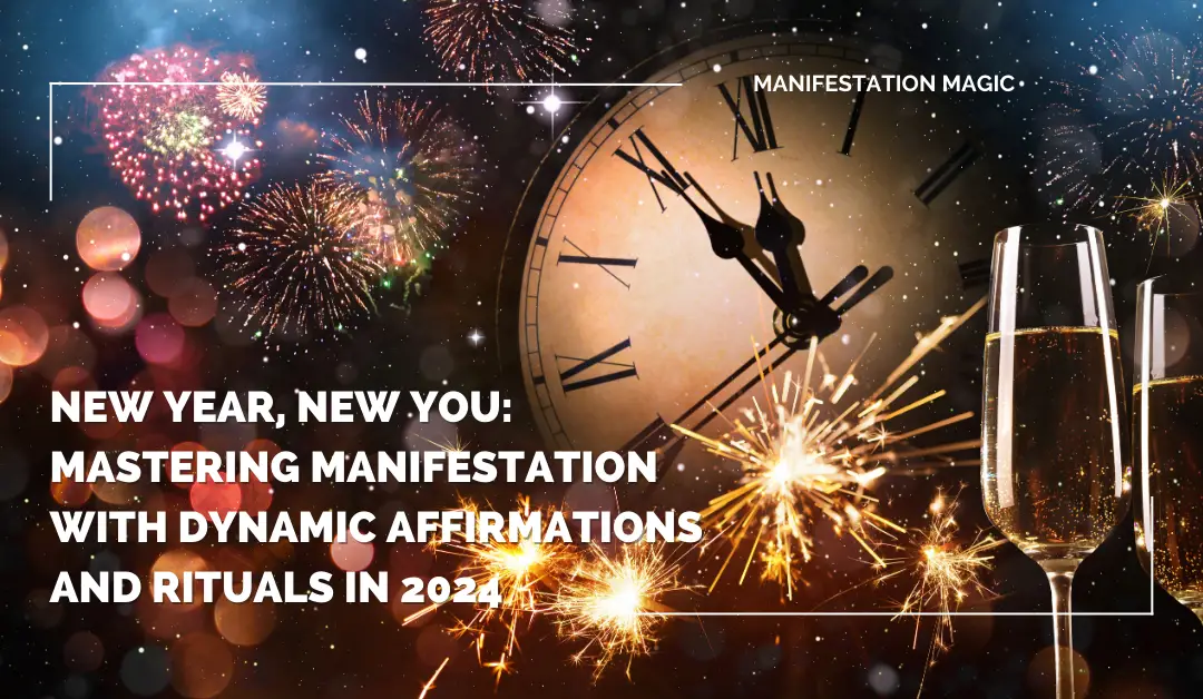 New Year, New You: Mastering Manifestation with Dynamic Affirmations and Rituals in 2024