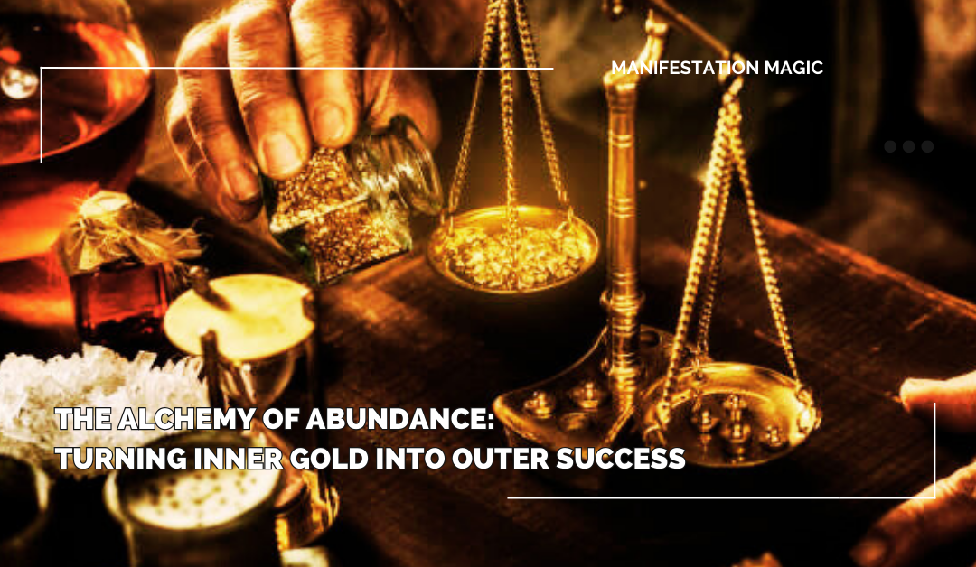 The Alchemy of Abundance: Turning Inner Gold into Outer Success