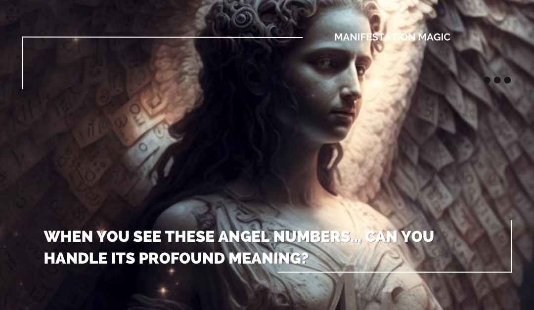 When You See These Angel Numbers… Can You Handle Its Profound Meaning?