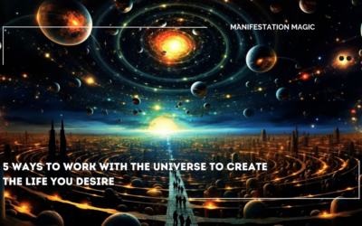 5 Ways To Work With The Universe To Create The Life You Desire