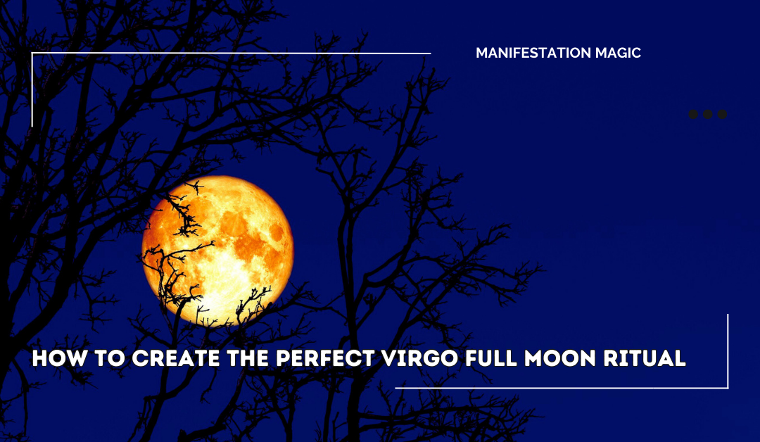 How to Create the Perfect Virgo Full Moon Ritual