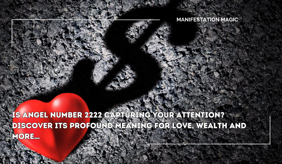 Is Angel Number 2222 Capturing Your Attention? Discover Its Profound Meaning For Love, Wealth And More…