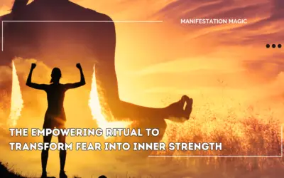 The Empowering Ritual To Transform Fear into Inner Strength