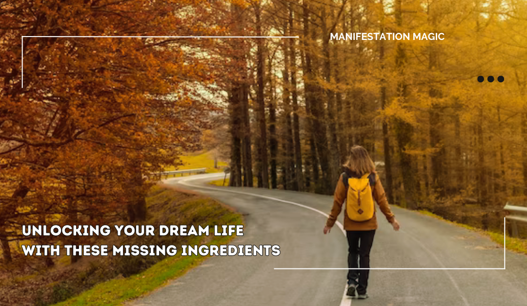 Unlocking Your Dream Life With These Missing Ingredients