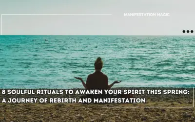 8 Soulful Rituals to Awaken Your Spirit This Spring: A Journey of Rebirth and Manifestation