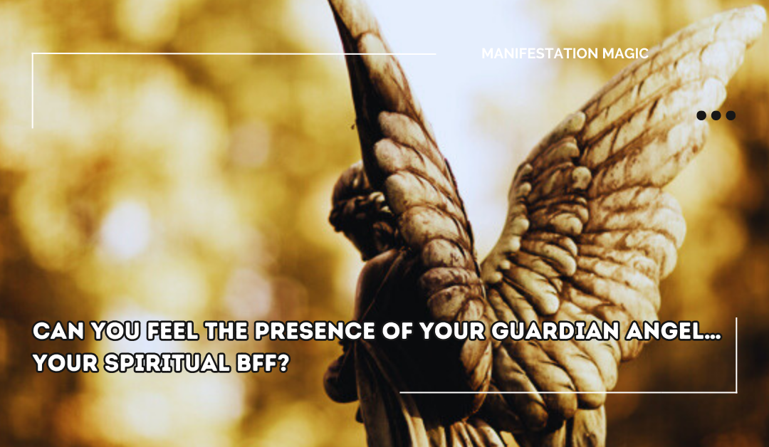 Can You Feel The Presence of Your Guardian Angel… Your Spiritual BFF?