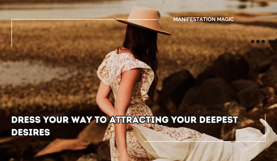 Dress Your Way to Attracting Your Deepest Desires