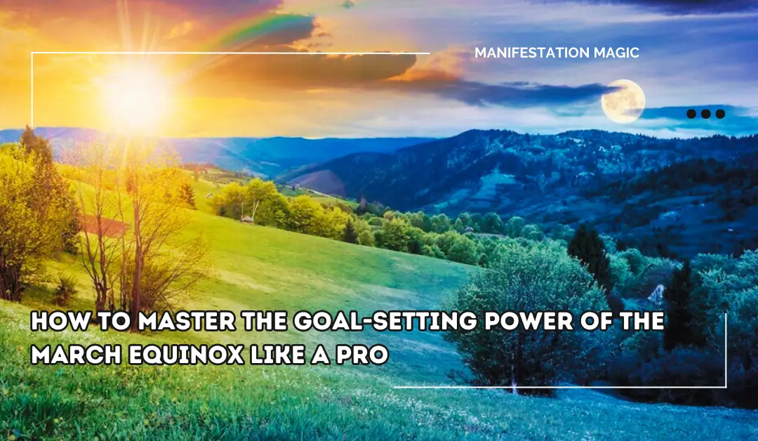 How to Master the Goal-Setting Power of the March Equinox Like a Pro