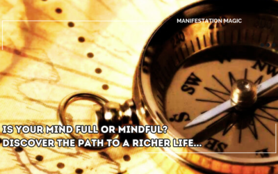 Is Your Mind Full Or Mindful? Discover The Path To A Richer Life…
