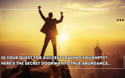 Is Your Quest for Success Leaving You Empty? Here’s the Secret Doorway to True Abundance…