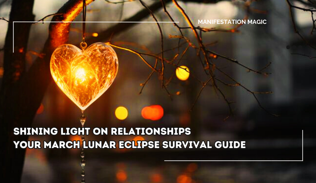 Shining Light on Relationships – Your March Lunar Eclipse Survival Guide