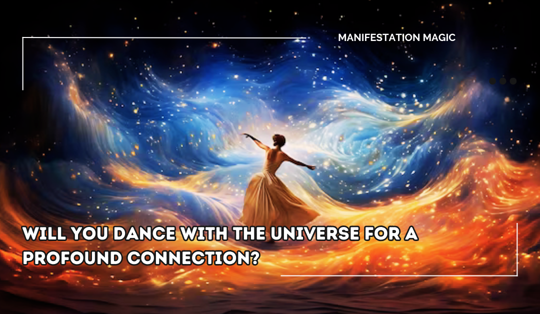 Will You Dance With The Universe For A Profound Connection?