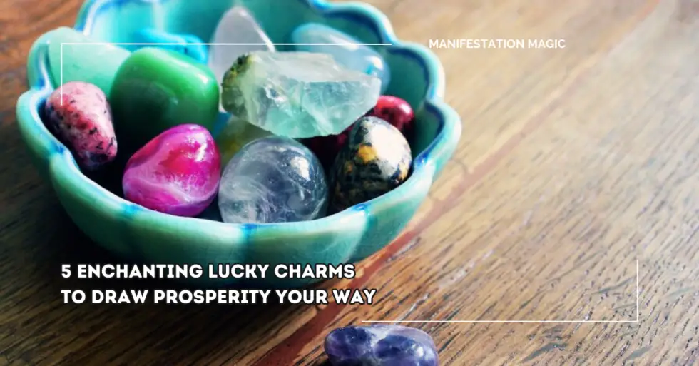 5 Enchanting Lucky Charms to Draw Prosperity Your Way - Manifestation Magic