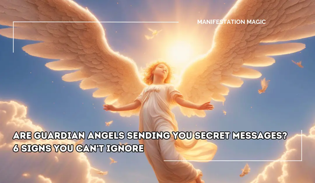 Are Guardian Angels Sending You Secret Messages? 6 Signs You Can’t Ignore