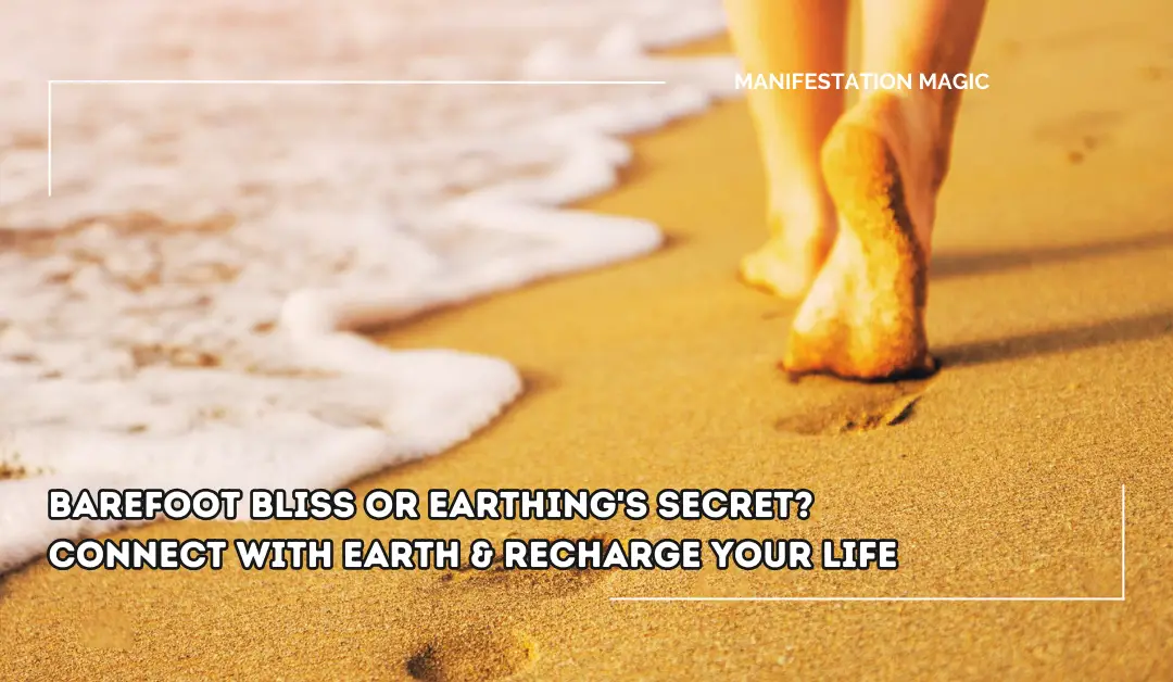 Barefoot Bliss or Earthing’s Secret? Connect with Earth & Recharge Your Life