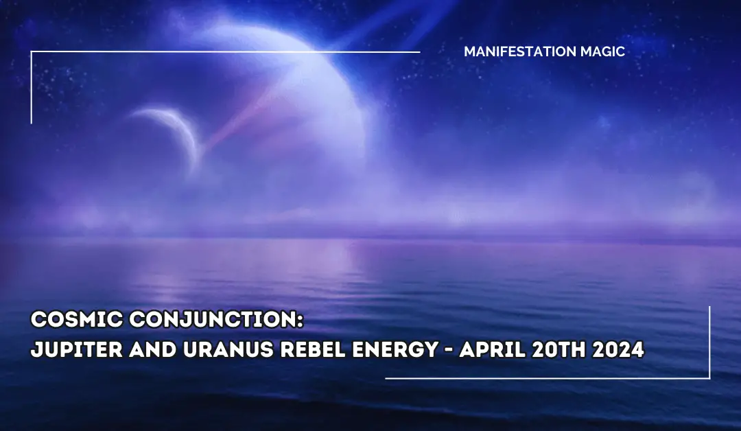 Cosmic Conjunction: Jupiter and Uranus Rebel Energy – April 20th 2024 