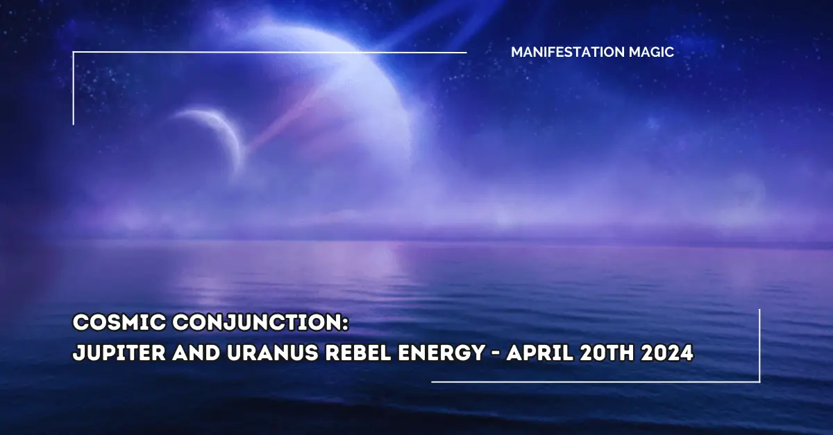 Cosmic Conjunction: Jupiter And Uranus Rebel Energy - April 20th 2024 