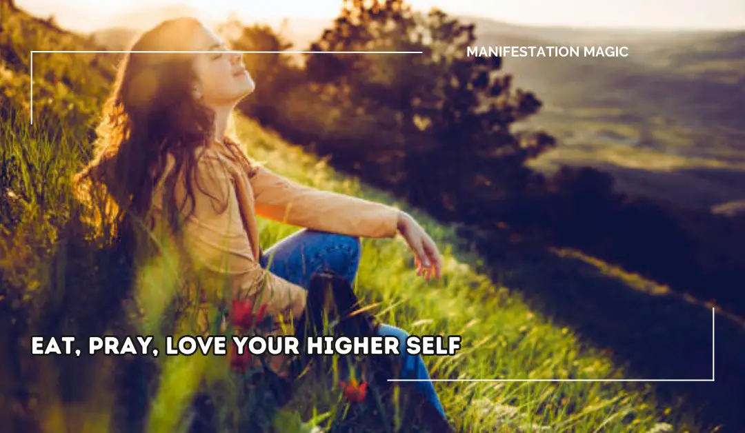 Eat, Pray, Love Your Higher Self