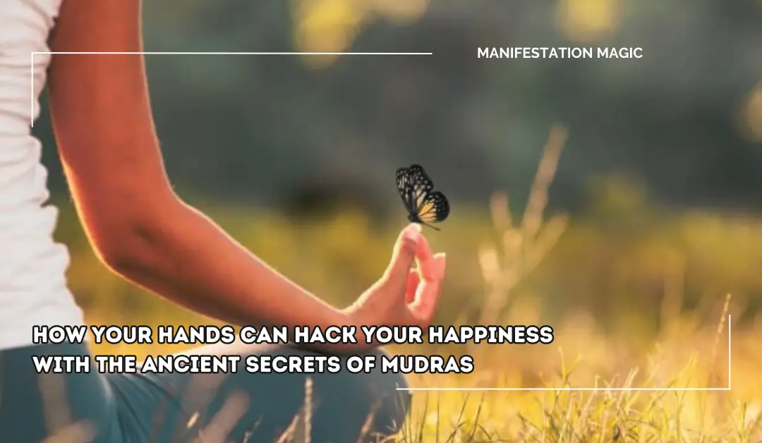 How Your Hands Can Hack Your Happiness with the Ancient Secrets of Mudras